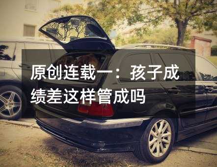 原創連載一:孩子成績差這樣管成嗎