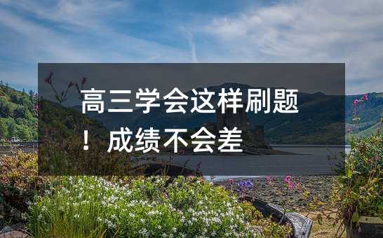 高三學會這樣刷題!成績不會差