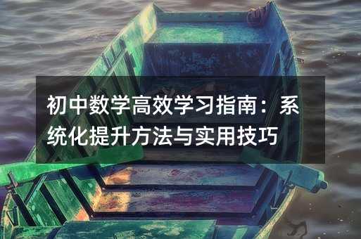 初中數學高效學習指南:系統化提升方法與實用技巧
