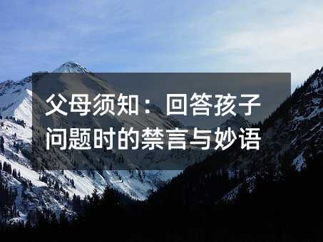 父母須知:回答孩子問題時的禁言與妙語