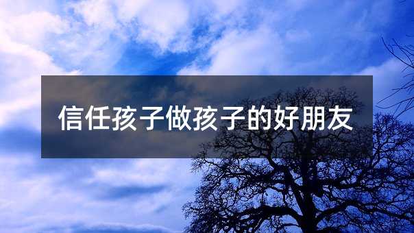 信任孩子做孩子的好朋友
