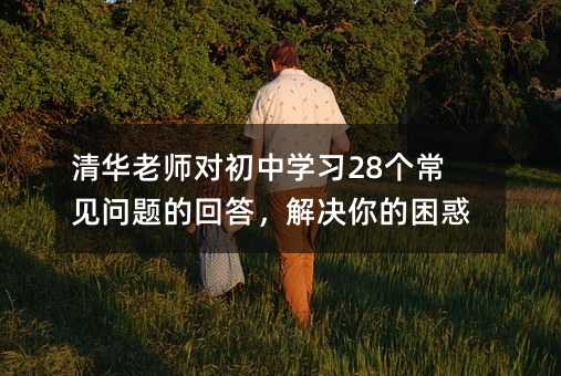 清華老師對初中學習28個常見問題的回答,解決你的困惑
