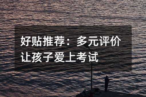 好貼推薦：多元評價讓孩子愛上考試