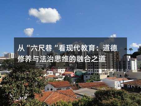 從“六尺巷“看現代教育:道德修養與法治思維的融合之道