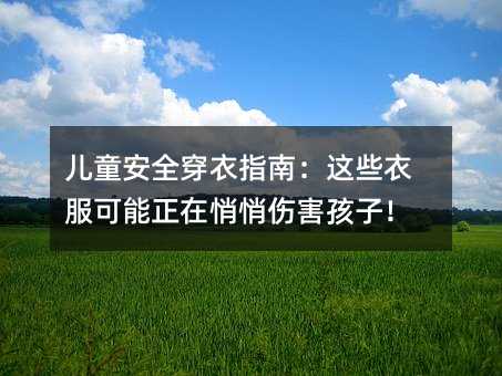 兒童安全穿衣指南:這些衣服可能正在悄悄傷害孩子!