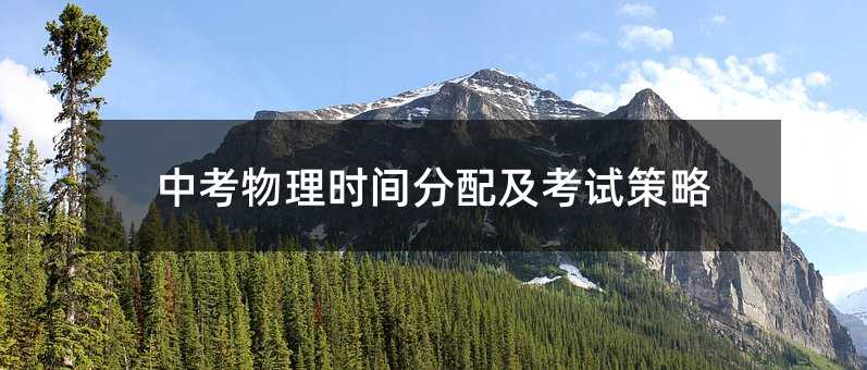 中考物理時間分配及考試策略