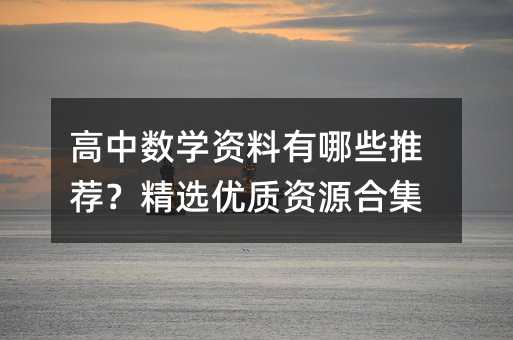 高中數學資料有哪些推薦?精選優質資源合集