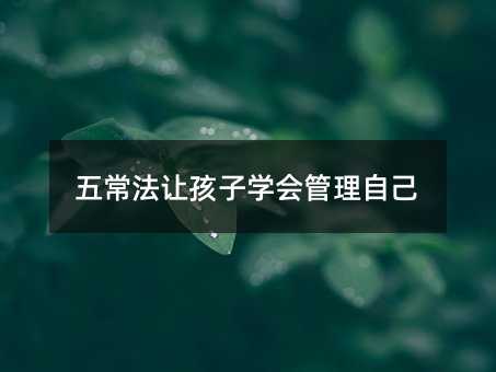 五常法讓孩子學(xué)會管理自己