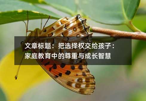把選擇權交給孩子:家庭教育中的尊重與成長智慧