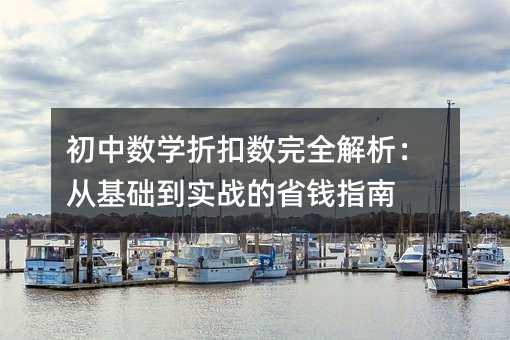 初中數(shù)學(xué)折扣數(shù)完全解析:從基礎(chǔ)到實(shí)戰(zhàn)的省錢指南