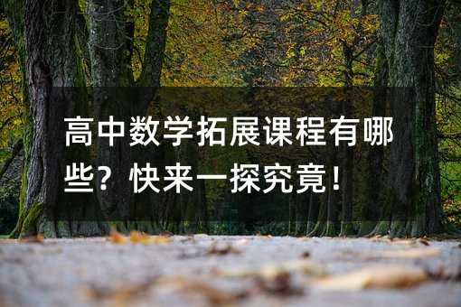 高中數學拓展課程有哪些?快來一探究竟!
