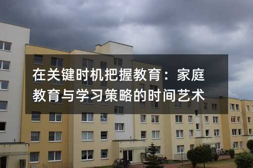 在關鍵時機把握教育:家庭教育與學習策略的時間藝術