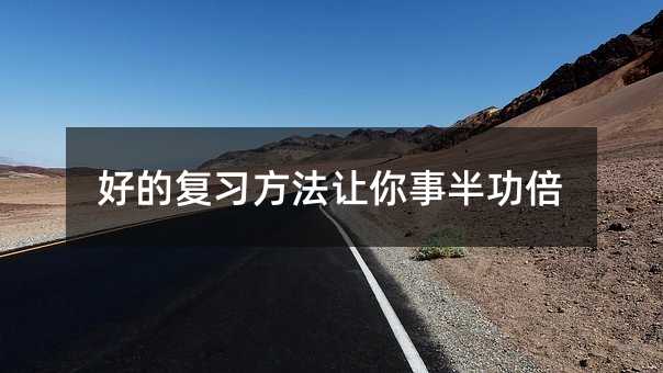 好的復(fù)習(xí)方法讓你事半功倍