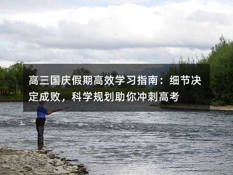 高三國慶假期高效學習指南:細節決定成敗,科學規劃助你沖刺高考