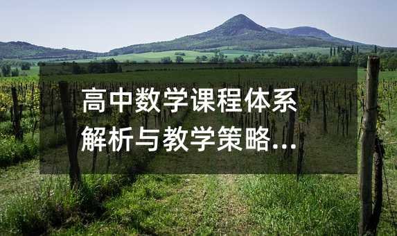 高中數(shù)學(xué)課程體系解析與教學(xué)策略指南