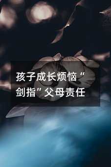 孩子成長煩惱“劍指”父母責(zé)任