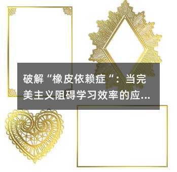 破解“橡皮依賴癥“:當完美主義阻礙學習效率的應對指南