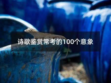 詩歌鑒賞常考的100個意象