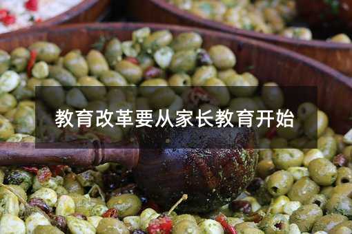 教育改革要從家長(zhǎng)教育開(kāi)始