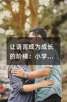 讓語(yǔ)言成為成長(zhǎng)的階梯:小學(xué)生心理激勵(lì)指南