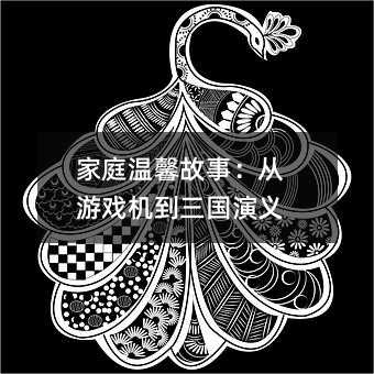 家庭溫馨故事:從游戲機到三國演義