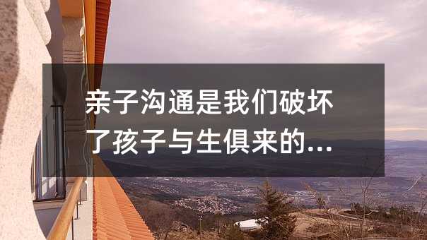 親子溝通是我們破壞了孩子與生俱來的靈性
