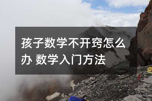 孩子數學不開竅怎么辦 數學入門方法