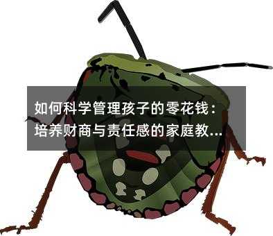 如何科學管理孩子的零花錢:培養財商與責任感的家庭教育指南