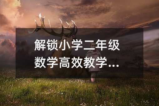 解鎖小學二年級數(shù)學高效教學秘籍