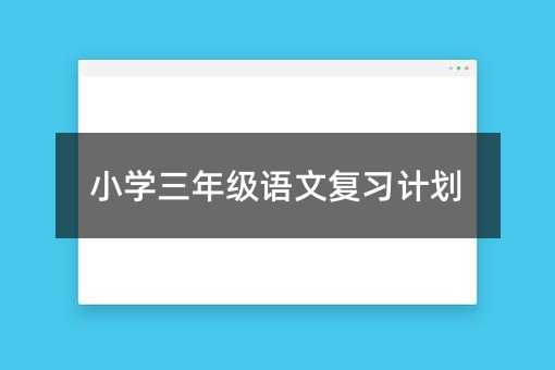 小學(xué)三年級語文復(fù)習(xí)計劃