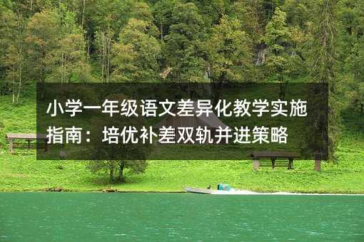 小學一年級語文差異化教學實施指南:培優補差雙軌并進策略