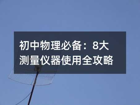 初中物理必備:8大測量儀器使用全攻略