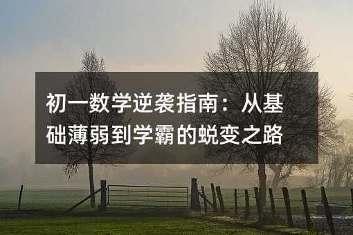 初一數學逆襲指南:從基礎薄弱到學霸的蛻變之路