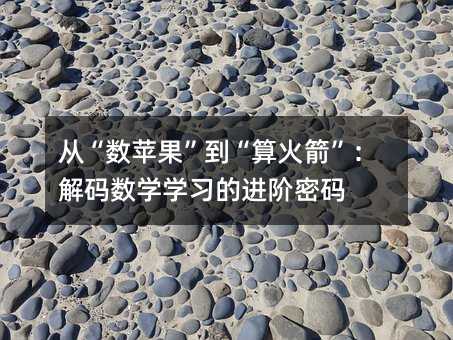 從“數(shù)蘋果”到“算火箭”:解碼數(shù)學(xué)學(xué)習(xí)的進(jìn)階密碼