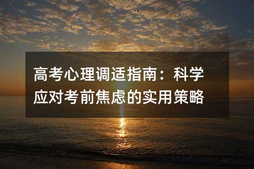 高考心理調適指南:科學應對考前焦慮的實用策略