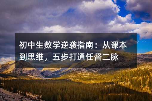 初中生數學逆襲指南:從課本到思維,五步打通任督二脈
