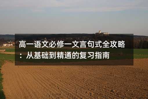 高一語文必修一文言句式全攻略:從基礎到精通的復習指南