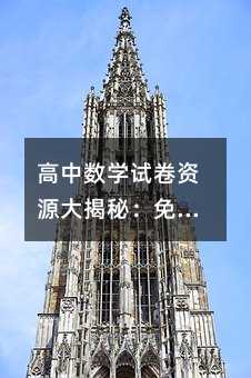 高中數學試卷資源大揭秘:免費且實用的寶藏平臺