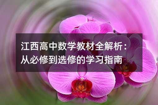江西高中數(shù)學(xué)教材全解析:從必修到選修的學(xué)習(xí)指南