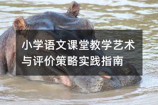 小學語文課堂教學藝術與評價策略實踐指南