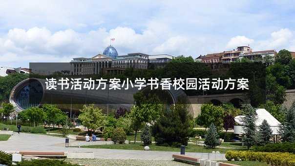 讀書活動方案小學書香校園活動方案