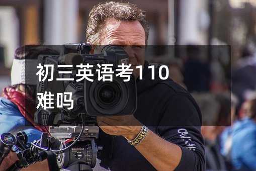 初三英語考110難嗎