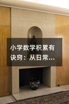小學數學積累有訣竅:從日常細節到思維躍遷的實戰指南