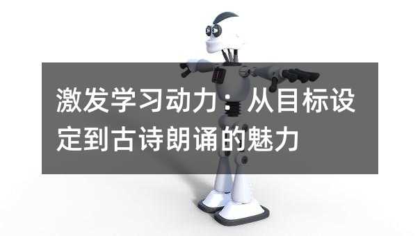 激發(fā)學(xué)習(xí)動(dòng)力:從目標(biāo)設(shè)定到古詩(shī)朗誦的魅力