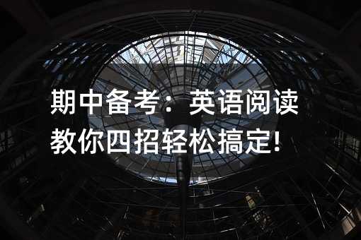 期中備考:英語閱讀教你四招輕松搞定!