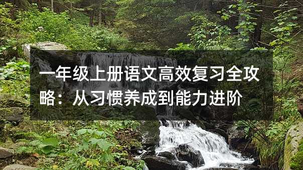 一年級(jí)上冊(cè)語(yǔ)文高效復(fù)習(xí)全攻略:從習(xí)慣養(yǎng)成到能力進(jìn)階