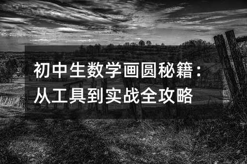 初中生數(shù)學(xué)畫圓秘籍:從工具到實(shí)戰(zhàn)全攻略