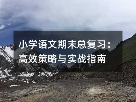 小學語文期末總復習:高效策略與實戰指南
