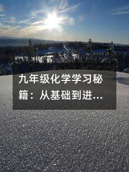 九年級化學學習秘籍:從基礎到進階的奇妙之旅