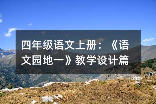 四年級語文上冊:《語文園地一》教學(xué)設(shè)計篇